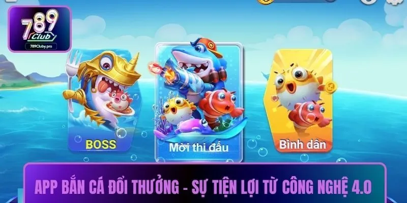 App bắn cá đổi thưởng - Sự tiện lợi từ công nghệ 4.0
