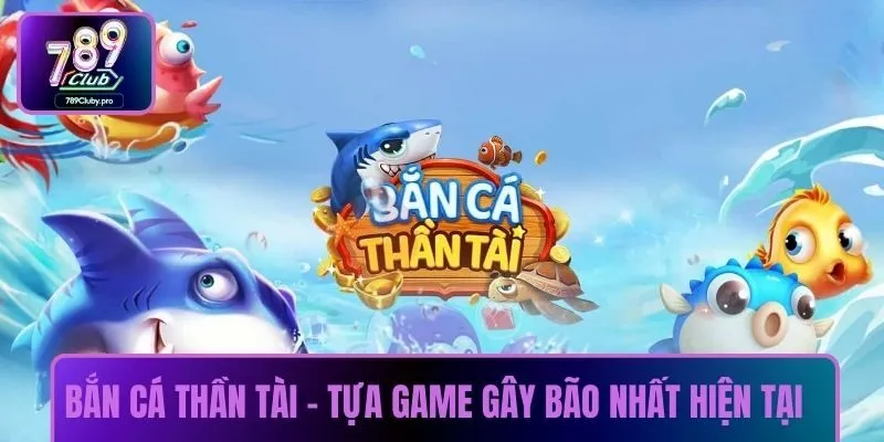 Bắn cá thần tài - Tựa game gây bão nhất hiện tại