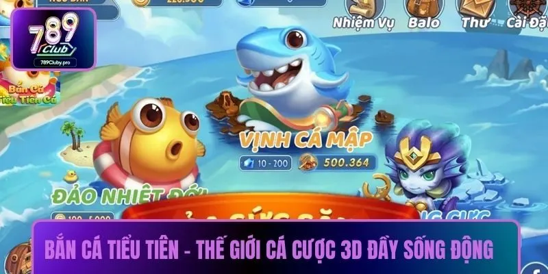 Bắn cá tiểu tiên - Thế giới cá cược 3D đầy sống động