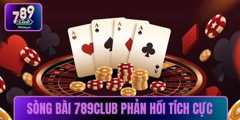 Sòng bài 789CLUB được phản hồi tích cực
