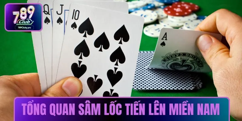 Tổng quan về Sâm Lốc Tiến Lên Miền Nam