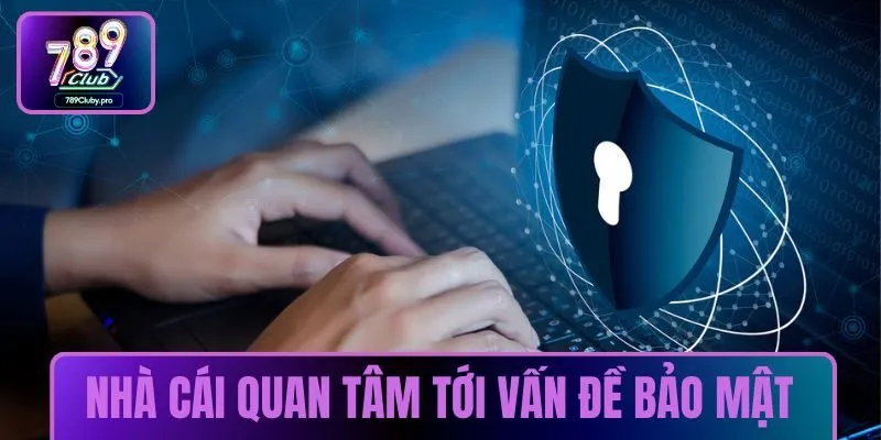 Nhà cái rất quan tâm tới vấn đề bảo mật
