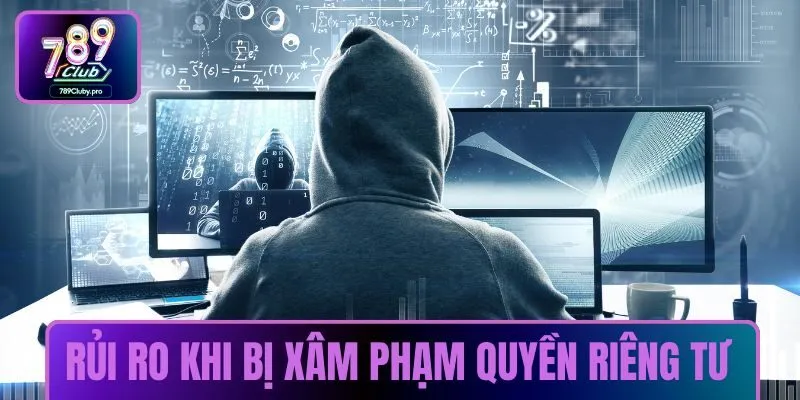 Rủi ro khi bị xâm phạm quyền riêng tư 789CLUB