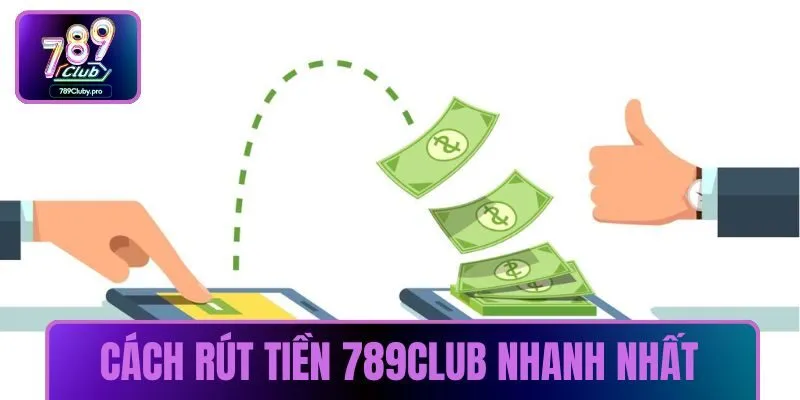 Cách rút tiền 789CLUB nhanh nhất
