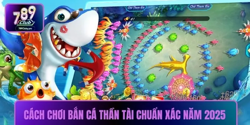 Cách chơi bắn cá thần tài chuẩn xác năm 2025