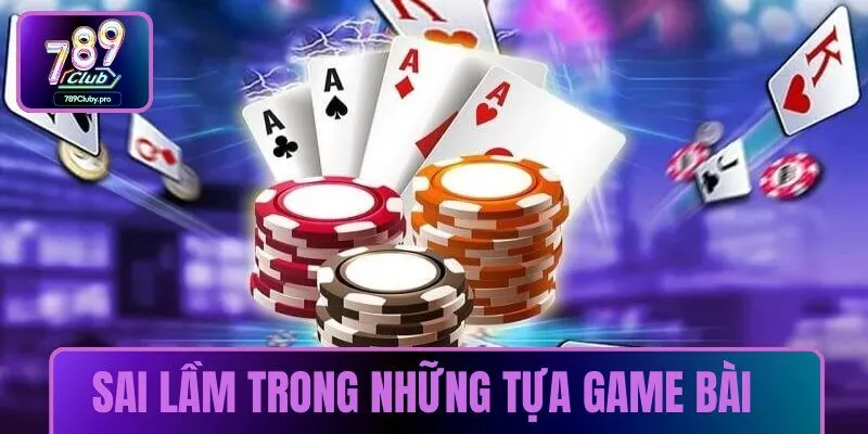 Phân tích sai lầm trong những tựa game bài đỉnh cao và cách khắc phục