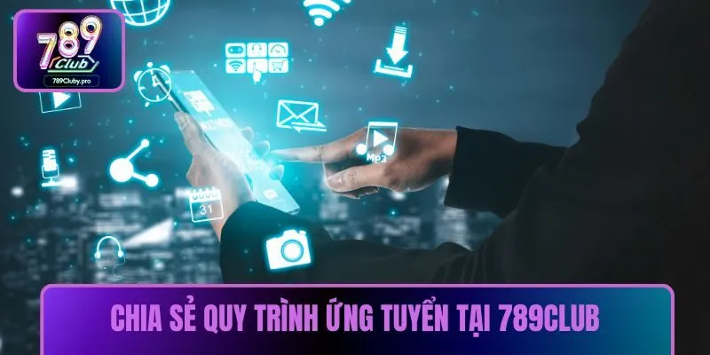 Chia sẻ quy trình ứng tuyển tại 789CLUB