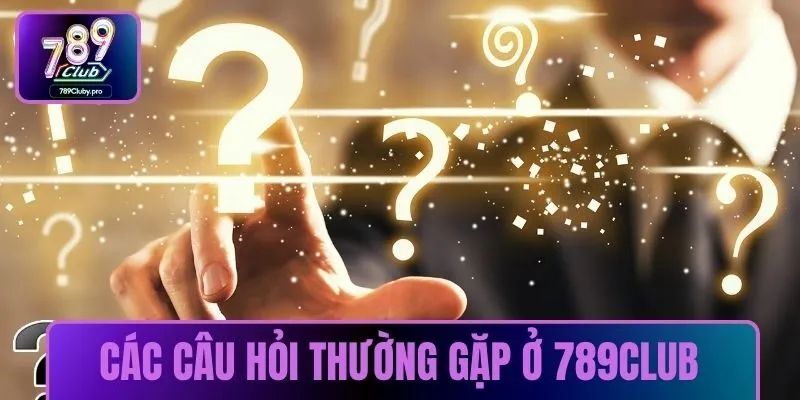 Các câu hỏi thường gặp ở 789CLUB